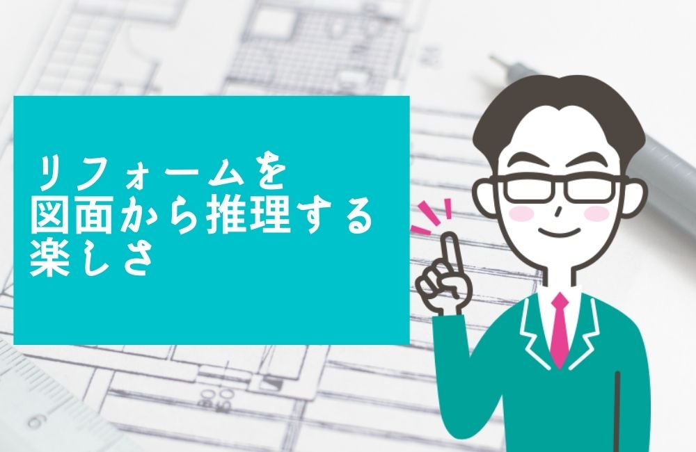 リフォームは図面から推理することも面白い