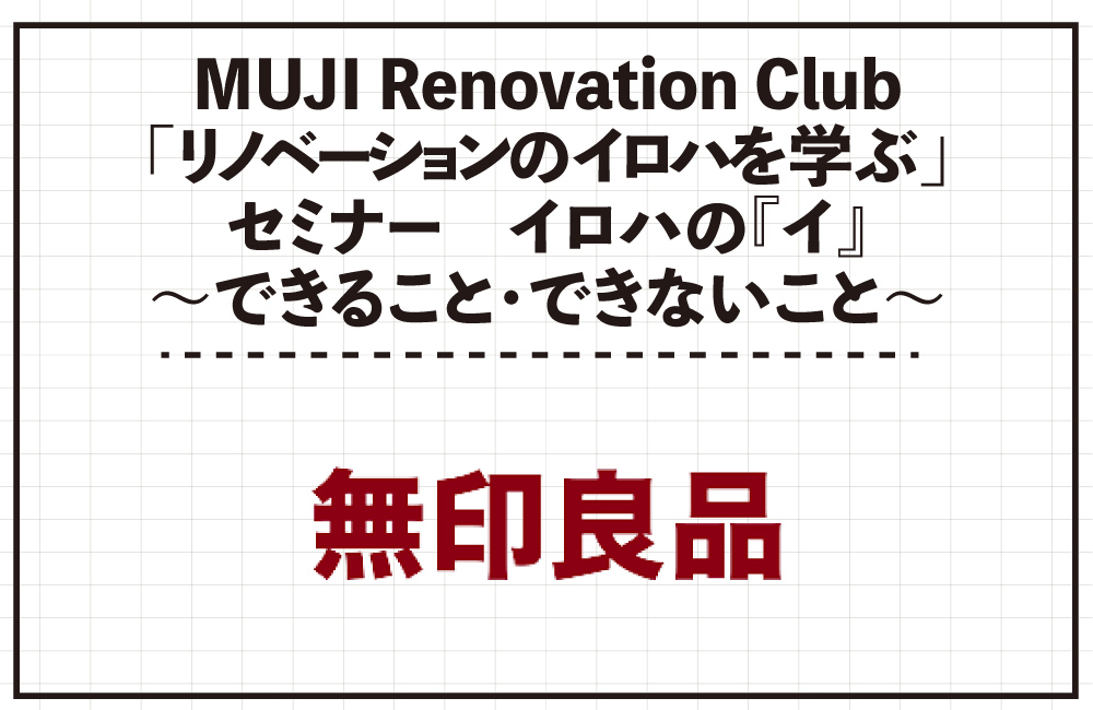 【予約制】MUJI Renovation Club「リノベーションのイロハを学ぶ」セミナー　イロハの『イ』～できること・できないこと～