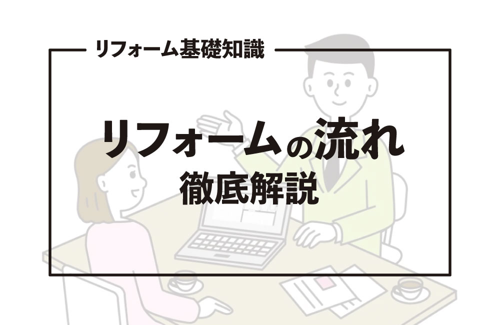 【リフォーム基礎知識】会社探しから完成までの流れを徹底解説！