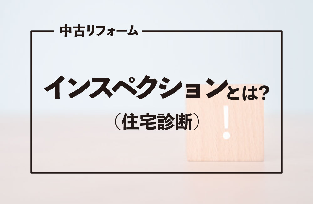 住宅診断（インスペクション）とは？｜中古物件を買う前に必ずやっておくこと